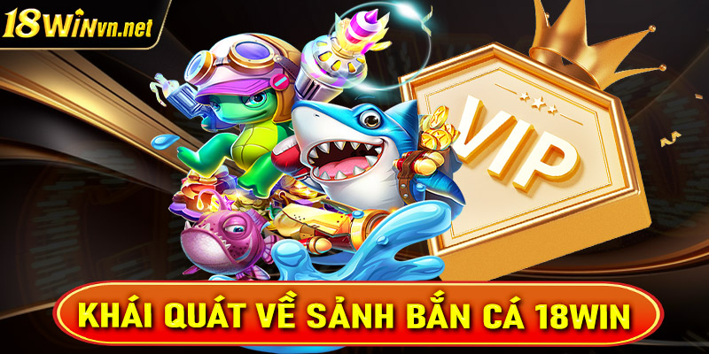 Khái quát chung về sảnh game bắn cá 18win 