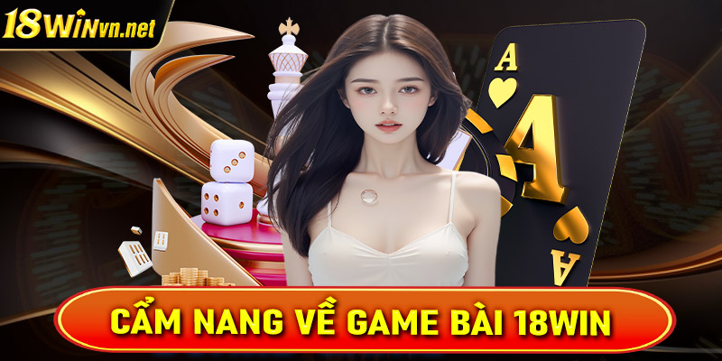 Cẩm nang chung về sảnh cá cược game bài 18win 