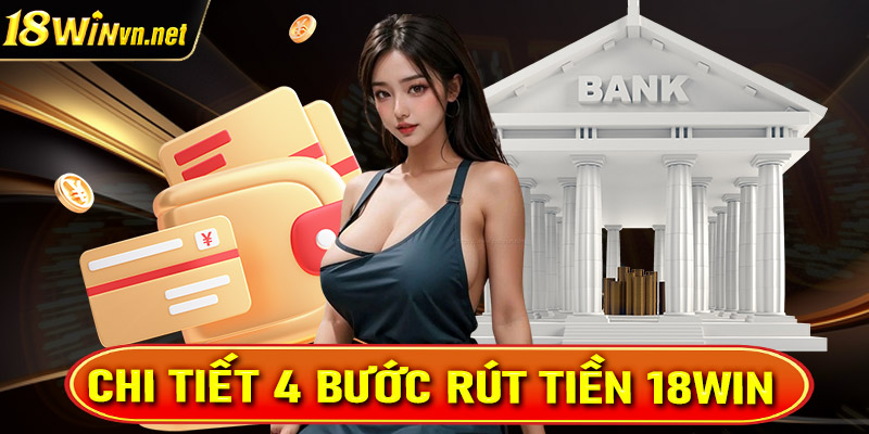 Chi tiết 4 bước rút tiền 18win cực kỳ đơn giản dành cho người dùng mới 