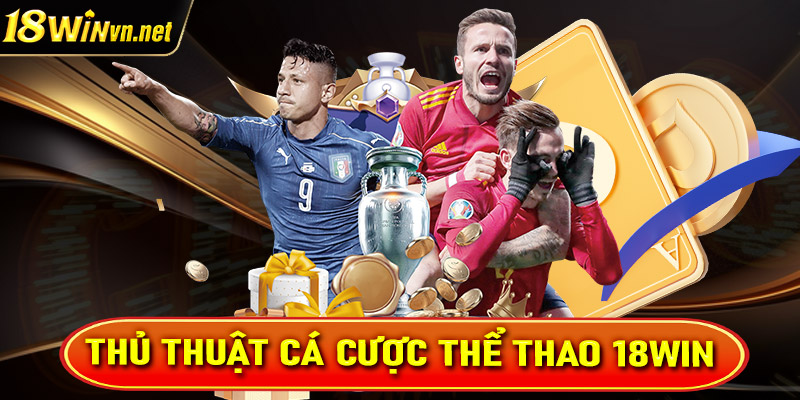 Bỏ túi thủ thuật cá cược thể thao 18win cực hiệu quả cho tân binh