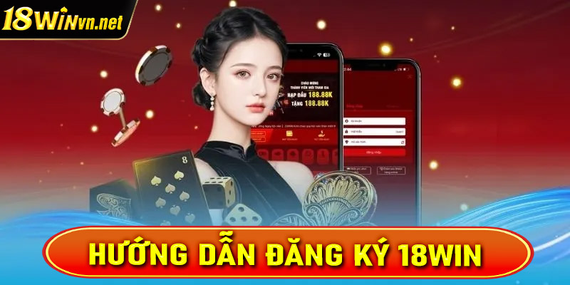 Đăng ký 18win - Cách thiết lập tài khoản 18win cho tân binh