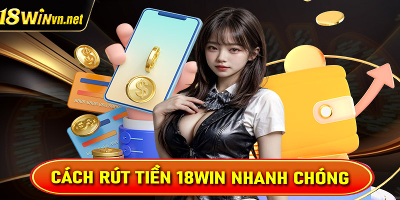 Cách rút tiền 18win nhanh chóng qua vài bước đơn giản